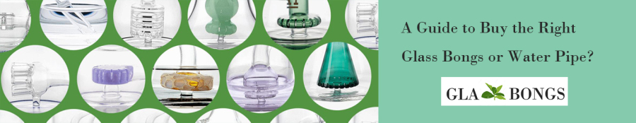 A Guide to Buy the Right Glass Bongs or Water Pipe?
